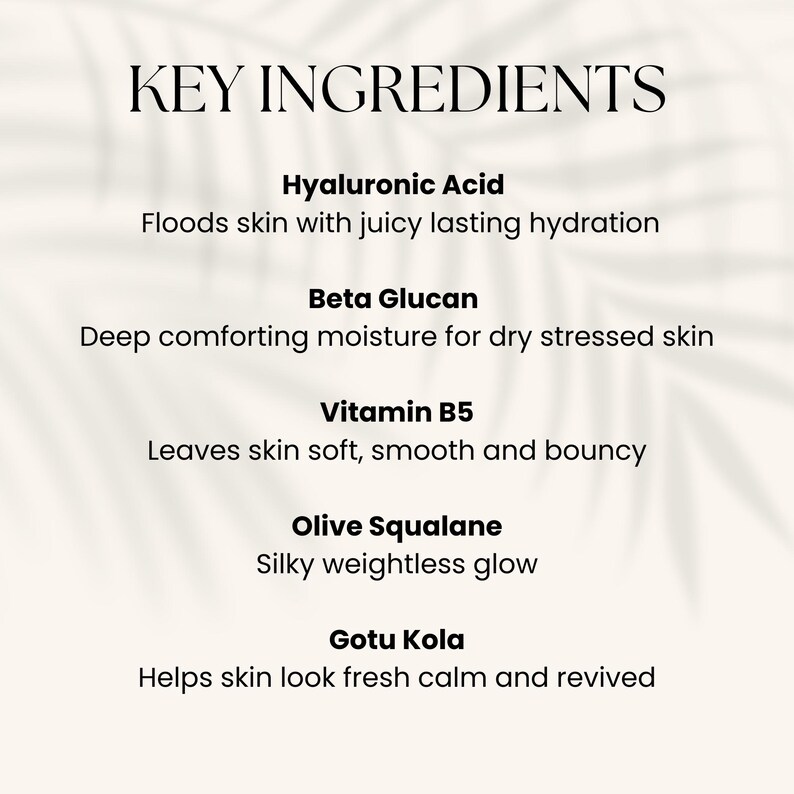 May include: A cream-colored graphic lists key skincare ingredients: Hyaluronic Acid, Beta Glucan, Vitamin B5, Olive Squalane, and Gotu Kola. Each ingredient is followed by a brief description of its benefits for the skin.
