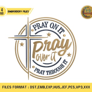 May include: An embroidery file design featuring a cross and the words "PRAY ON IT, PRAY OVER IT, PRAY THROUGH IT" in a circular design. The design includes gold and navy blue stitching, with the text "EMBROIDERY FILES" and file format information.