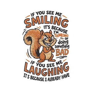 Op de afbeelding: Een geborduurd ontwerp met een bruine eekhoorn met een ondeugende uitdrukking, armen over elkaar, omringd door de tekst: IF YOU SEE ME SMILING IT'S BECAUSE I'M THINKING OF DOING SOMETHING BAD IF YOU SEE ME LAUGHING IT'S BECAUSE I ALREADY HAVE.