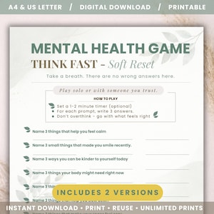 May include: A printable mental health game titled "Mental Health Game Think Fast - Soft Reset". The game includes prompts to help with self-reflection. The text includes "Instant Download, Print, Reuse, Unlimited Prints".