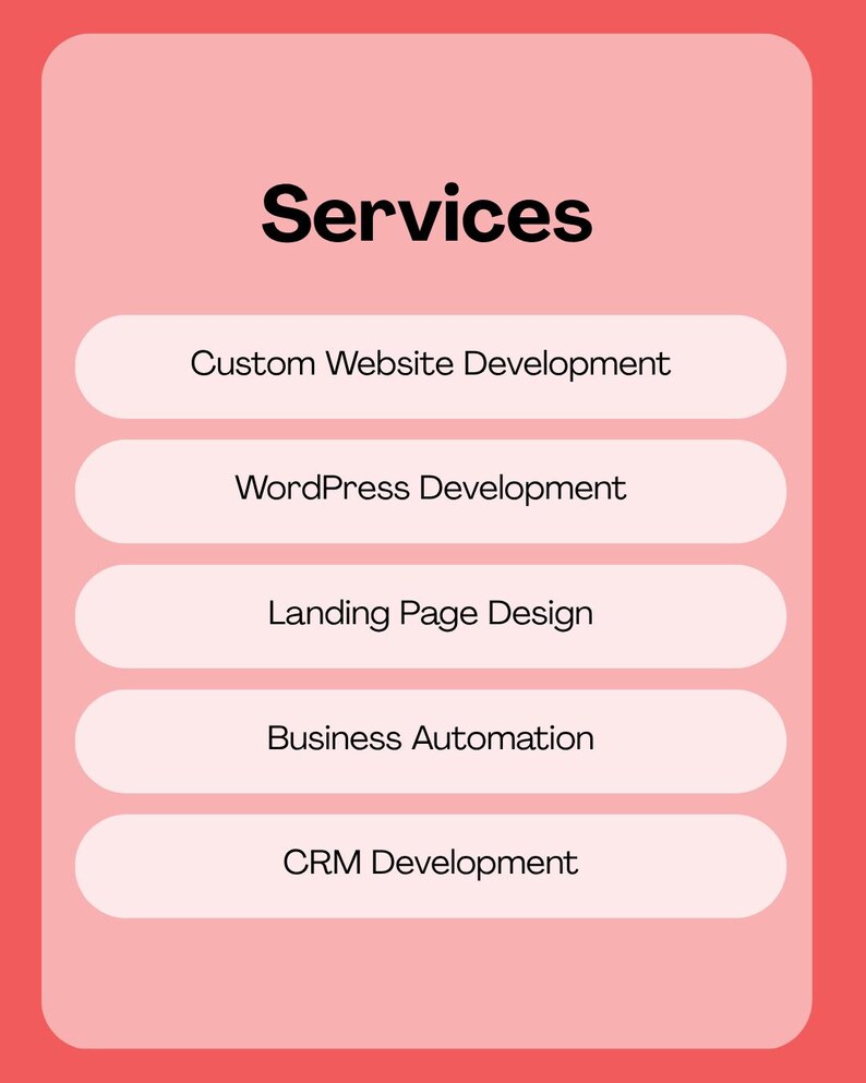 May include: A rectangular graphic with a coral pink background featuring the word Services in black at the top. Below are five white horizontal rounded buttons containing the text: Custom Website Development, WordPress Development, Landing Page Design, Business Automation, and CRM Development.