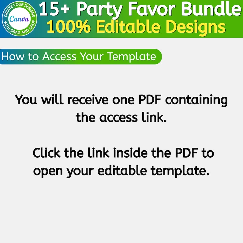 May include: A digital graphic featuring the text 15+ Party Favor Bundle 100% Editable Designs, a Canva logo, and instructions stating: You will receive one PDF containing the access link. Click the link inside the PDF to open your editable template.