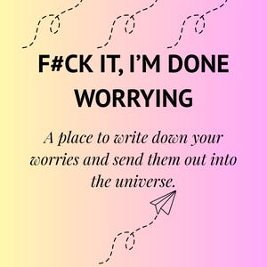 May include: A motivational poster with a gradient background of yellow and pink. The text reads "F#CK IT, I'M DONE WORRYING" with a tagline about writing down worries. Paper airplane illustrations are included.
