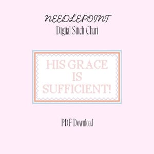 May include: A digital needlepoint stitch chart with the text "HIS GRACE IS SUFFICIENT!" in a light pink, cross-stitch style. The text is inside a rectangular frame with a light orange and blue border. The words "NEEDLEPOINT Digital Stitch Chart" and "PDF Download" are also present.