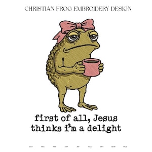 May include: An embroidery design featuring a textured olive green frog wearing a pink bow, holding a pink mug. The text reads: CHRISTIAN FROG EMBROIDERY DESIGN and first of all, Jesus thinks i'm a delight. File formats listed at the bottom.