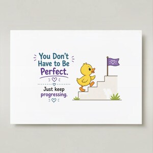 May include: A rectangular print featuring a yellow duck climbing white stairs toward a purple flag with a heart. The text reads: You Don't Have to Be Perfect. Just keep progressing. The design includes small heart icons and green grass accents.
