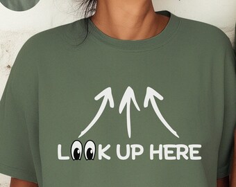 Funny Meme Shirt | Sarcastic Look Up Here Tee