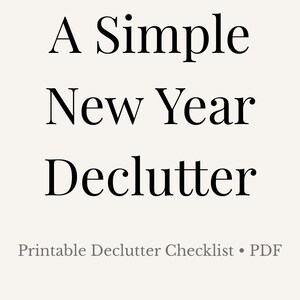 May include: A cream-colored background with black text that reads "A Simple New Year Declutter." Below, smaller text says "Printable Declutter Checklist • PDF."