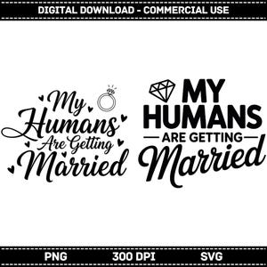 May include: Black and white digital download design with the text "My Humans Are Getting Married". The design includes a diamond ring graphic and a diamond graphic. The design is available in PNG and SVG formats.