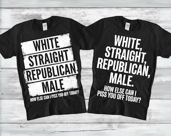 White Straight Conservative Male PNG SVG, Funny Republican PNG, Patriotic Png, How Else Can I Piss You Off Today, Republican T-Shirt