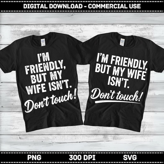 I'm Friendly But My Wife Isn't Don't Touch PNG SVG, Funny Husband Design, Sarcastic Quote Humor Warning, Funny Wife Png, Digital Download