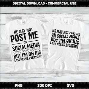 May include: Two white t-shirts with black text. One reads "HE MAY NOT POST ME ON SOCIAL MEDIA BUT I'M ON HIS LAST NERVE EVERYDAY." The other says "HE MAY NOT POST ME ON SOCIAL MEDIA BUT I'M ON HIS LAST NERVE EVERYONE."