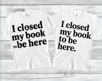 I Closed My Book To Be Here PNG SVG, Book Lover Quote, Sarcastic Reader Humor Literary, Book Lover Humor, Reading Life Svg, Digital Download