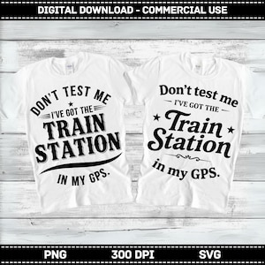 May include: Two white t-shirts with the text "Don't test me, I've got the Train Station in my GPS" in black. The design includes stars and a curved banner. The shirts are for digital download.