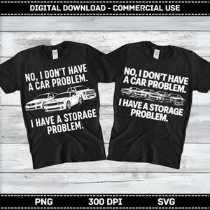 May include: Two black t-shirts with the text "NO, I DON'T HAVE A CAR PROBLEM. I HAVE A STORAGE PROBLEM." Each shirt features a graphic of cars. The top of the image reads "DIGITAL DOWNLOAD - COMMERCIAL USE".