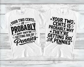 Your Two Cents Is Probably Why They're Getting Rid Of Pennies SVG PNG, Funny Quote Cut File, Adult Humor Sublimation Design