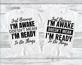 Just Because I'm Awake Doesn't Mean I'm Ready To Do Things SVG PNG, Funny Humor Shirt Sarcastic Shirt Funny Mom Png, Digital Download