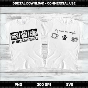 May include: Two white t-shirts with the text "My needs are simple." One shirt has a graphic of books, a paw print, and a coffee cup. The other shirt has a coffee cup, a paw print, and books.