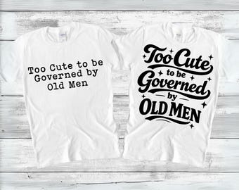 Too Cute to Be Governed By Old Men SVG PNG, Feminist Quote Shirt Design, Political Statement Graphic, Protest Slogan, Digital Download