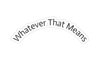 Whatever That Means Sticker | Kiss-Cut Vinyl Decal