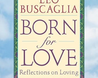 Born for Love: Reflections on Loving door Leo F. Buscaglia