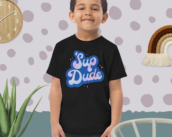 Sup Dude Toddler T-Shirt | Funny Graphic Tee, Streetwear Style