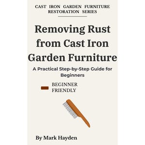 May include: A book cover titled "Removing Rust from Cast Iron Garden Furniture" with a step-by-step guide for beginners. The cover features a brown and silver brush and the text "Beginner Friendly". The author is Mark Hayden.
