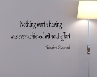 Nothing Worth Having Was Ever Achieved Without Effort Wall Decal Theodore Roosevelt Quotes Educational Wall Art VWAQ-1701