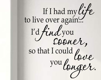 If I Had To Live My Life Over Again I'd Find You Sooner Love Wall Art Couple Decals Couple Wall Art Stickers -18110