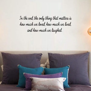 In The End The Only Thing That Matters Is How Much We Loved How Much We Lived Inspiring Wall Decal Loving Wall Stickers -18114