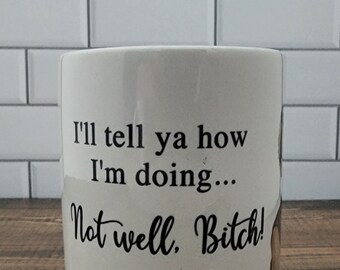 I&#39;ll tell ya how I&#39;m doing, Not well B*!