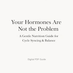 May include: A digital PDF guide with the title "Your Hormones Are Not the Problem." The guide includes the subtitle "A Gentle Nutrition Guide for Cycle Syncing & Balance." The text is in a simple, elegant font on a white background.