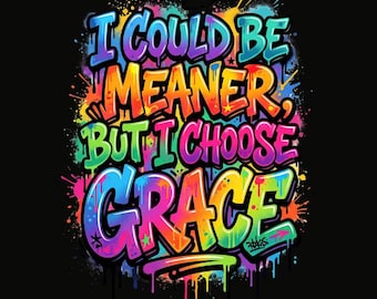 Podría ser más cruel, pero elijo la gracia PNG, cita de graffiti colorida para sublimación, diseño de camiseta sarcástica y divertida, archivo de descarga digital instantánea