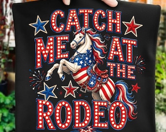 Catch Me at the Rodeo PNG, Patriotic Horse PNG, 4th of July Western Rodeo Sublimation Design, USA Cowgirl Digital Download