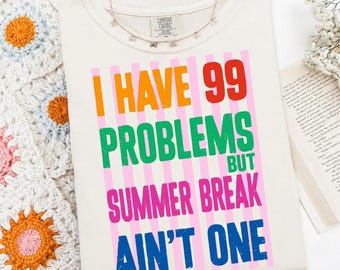 I Have 99 Problems But Summer Break Ain't One PNG, Funny Teacher Summer Vacation Sublimation, School Break Digital Download, T Shirt Design