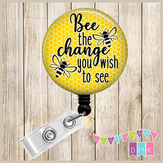 Bee the CHANGE You Wish to See Button Badge Reel Retractable ID