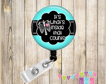 It's What's Inside That Counts Teal Blue - Xray Tech Radiology Technician - Button Badge Reel Retractable ID Holder Alligator or Slide Clip