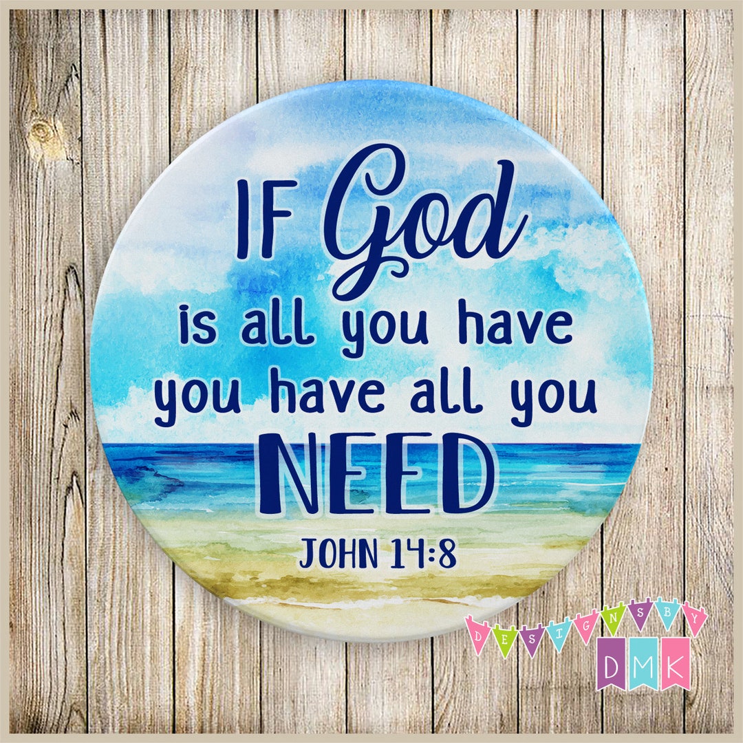 If God is All You Have You Have All You Need John 148 Round Sandstone Coaster Scripture