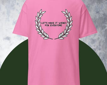 Let&#39;s Make It Weird For Everyone / Funny T Shirt / Novelty / Comedy