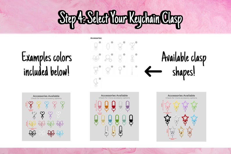 May include: Image showing various keychain clasp options. Text reads "Step 4: Select Your Keychain Clasp." Below, examples of colors are displayed. The image showcases different shapes and colors of clasps, including hearts, stars, and bows.