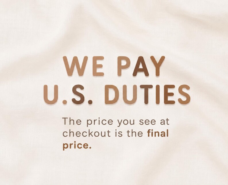 May include: A graphic with the text WE PAY U.S. DUTIES in brown letters, followed by the smaller text The price you see at checkout is the final price. The background is a light beige fabric with soft folds and a subtle texture throughout the image.