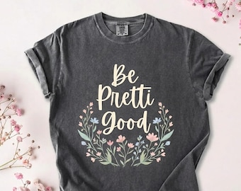 Be Pretti Good T-Shirt – Floral Social Justice Tee