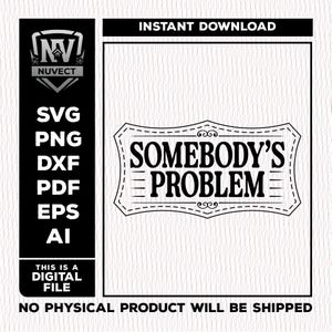 Puede incluir: Diseño de archivo digital en blanco y negro con el texto "SOMEBODY'S PROBLEM" en un marco decorativo. Incluye formatos de archivo SVG, PNG, DXF, PDF, EPS y AI. También están presentes las palabras "DESCARGA INSTANTÁNEA" y "ESTE ES UN ARCHIVO DIGITAL".