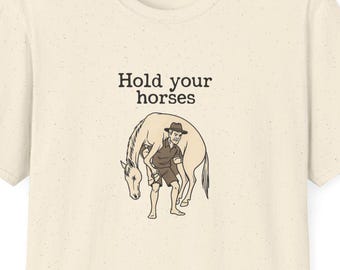 Hold Your Horses T-Shirt, Funny Horse Graphic Tee, Sarcastic Shirt
