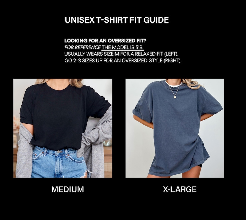 May include: A unisex t-shirt fit guide with the text "UNISEX T-SHIRT FIT GUIDE". The guide shows a medium black t-shirt and an X-Large blue t-shirt. The text also says "LOOKING FOR AN OVERSIZED FIT? FOR REFERENCE THE MODEL IS 5'8. USUALLY WEARS SIZE M FOR A RELAXED FIT (LEFT). GO 2-3 SIZES UP FOR AN OVERSIZED STYLE (RIGHT)."