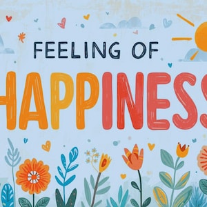 May include: A colourful illustration featuring the words "Feeling of Happiness". The design includes a bright orange sun, fluffy clouds, and various flowers in shades of orange, yellow, and blue, creating a vibrant and uplifting scene.