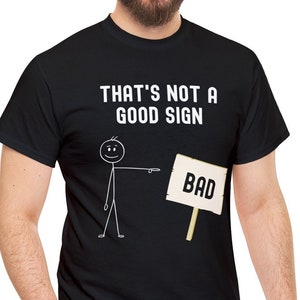 Funny Sarcastic T Shirt, That&#39;s Not A Good Sign T-Shirt, Hilarious Saying Tee, Comical Phase Apparel, Humorous Quote Top, Unique Gift Him