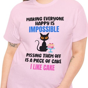 Funny Sarcastic T Shirt, Making Everyone Happy Is Impossible Pissing Them Off Is A Piece Of Cake I Like Cake T-Shirt, Hilarious Cat Tee Top.