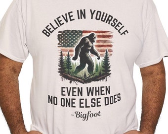Funny Sarcastic Bigfoot T Shirt, Believe In Yourself Even When No One Else Does Bigfoot T-Shirt, Hilarious Sasquatch Tee, Hilarious Apparel,