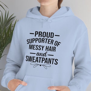 Funny Sarcastic Hoodie, Proud Supporter Of Messy Hair And Sweatpants  Hooded Sweatshirt, Sassy Saying Top, Hilarious Apparel,Unique Gift Her